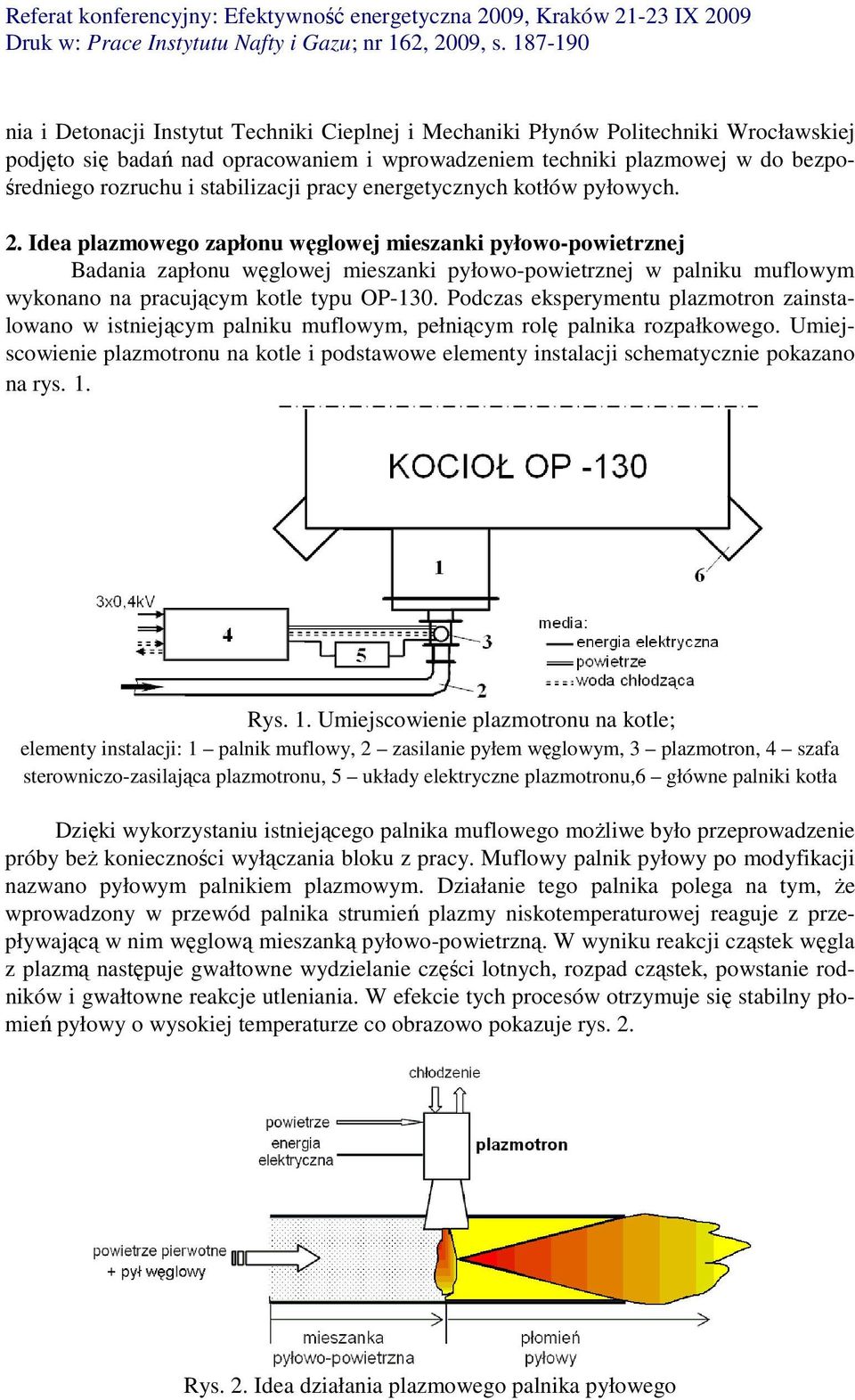 Idea plazmowego zapłonu węglowej mieszanki pyłowo-powietrznej Badania zapłonu węglowej mieszanki pyłowo-powietrznej w palniku muflowym wykonano na pracującym kotle typu OP-130.