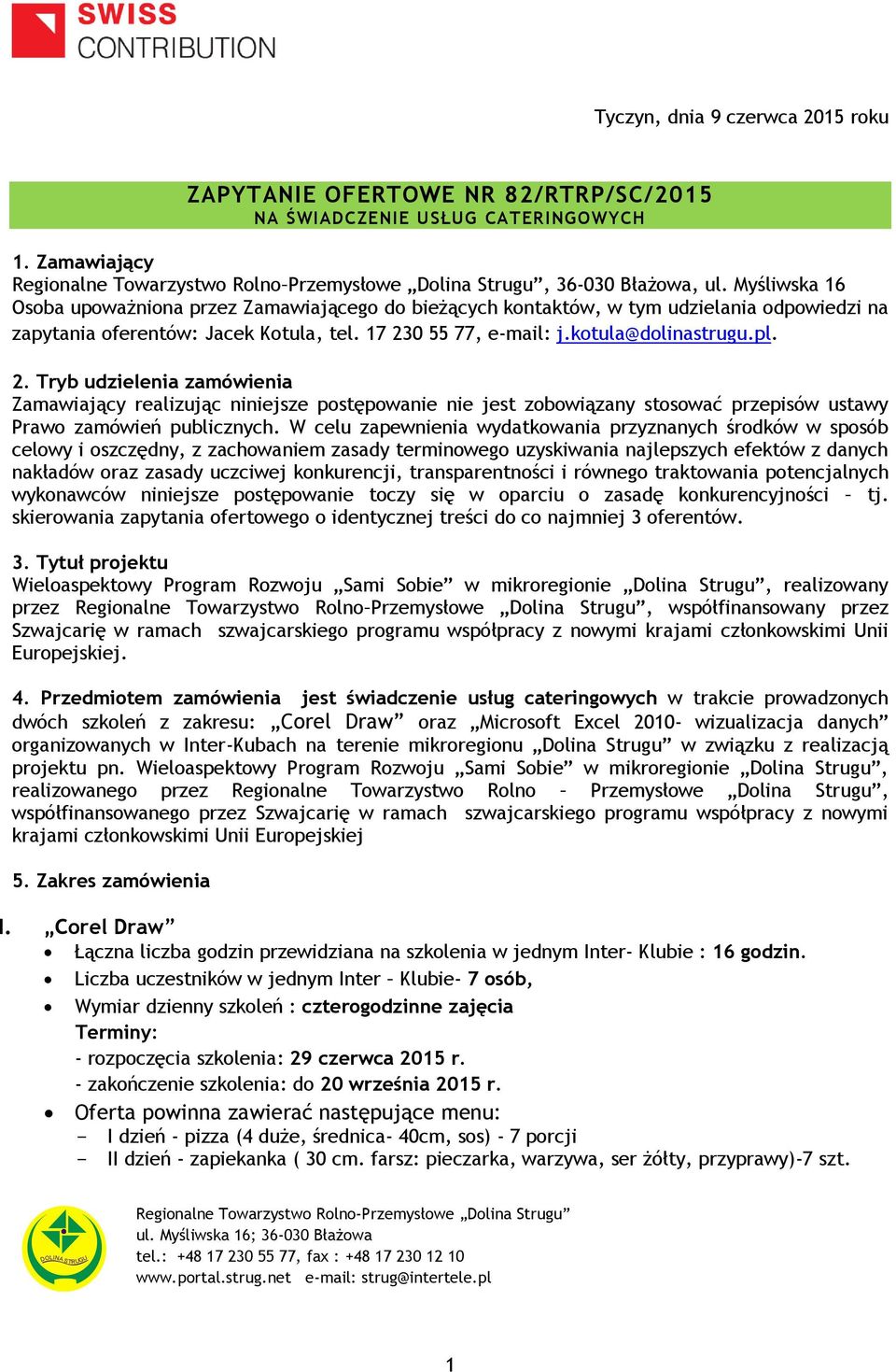 0 55 77, e-mail: j.kotula@dolinastrugu.pl. 2. Tryb udzielenia zamówienia Zamawiający realizując niniejsze postępowanie nie jest zobowiązany stosować przepisów ustawy Prawo zamówień publicznych.