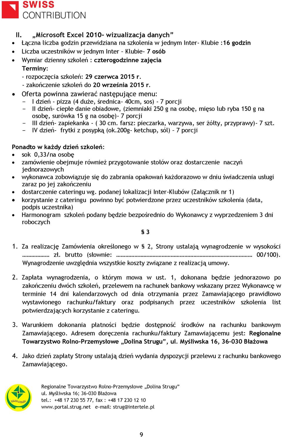 Oferta powinna zawierać następujące menu: - I dzień - pizza (4 duże, średnica- 40cm, sos) - 7 porcji - II dzień- ciepłe danie obiadowe, (ziemniaki 250 g na osobę, mięso lub ryba 150 g na osobę,