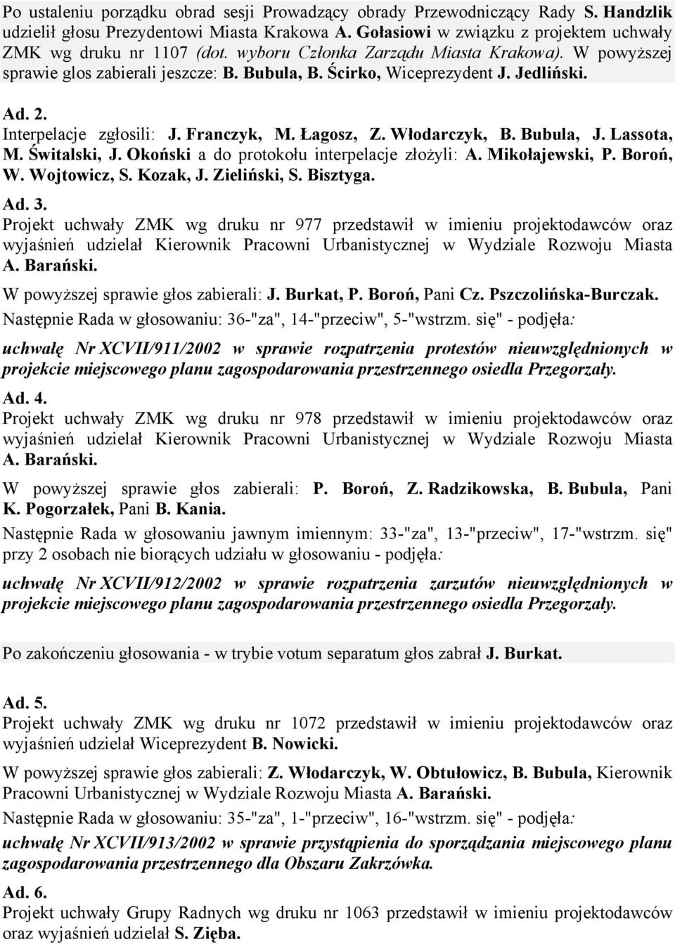 Włodarczyk, B. Bubula, J. Lassota, M. Świtalski, J. Okoński a do protokołu interpelacje złożyli: A. Mikołajewski, P. Boroń, W. Wojtowicz, S. Kozak, J. Zieliński, S. Bisztyga. Ad. 3.