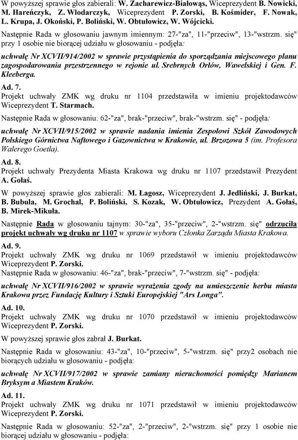 się" przy 1 osobie nie biorącej udziału w głosowaniu - podjęła: uchwałę Nr XCVII/914/2002 w sprawie przystąpienia do sporządzania miejscowego planu zagospodarowania przestrzennego w rejonie ul.