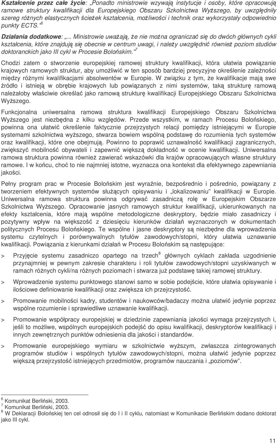 .. Ministrowie uwaaj, e nie mona ogranicza si do dwóch głównych cykli kształcenia, które znajduj si obecnie w centrum uwagi, i naley uwzgldni równie poziom studiów doktoranckich jako III cykl w