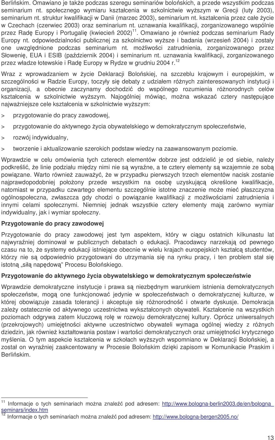 uznawania kwalifikacji, zorganizowanego wspólnie przez Rad Europy i Portugali (kwiecie 2002) 11. Omawiano je równie podczas seminarium Rady Europy nt.