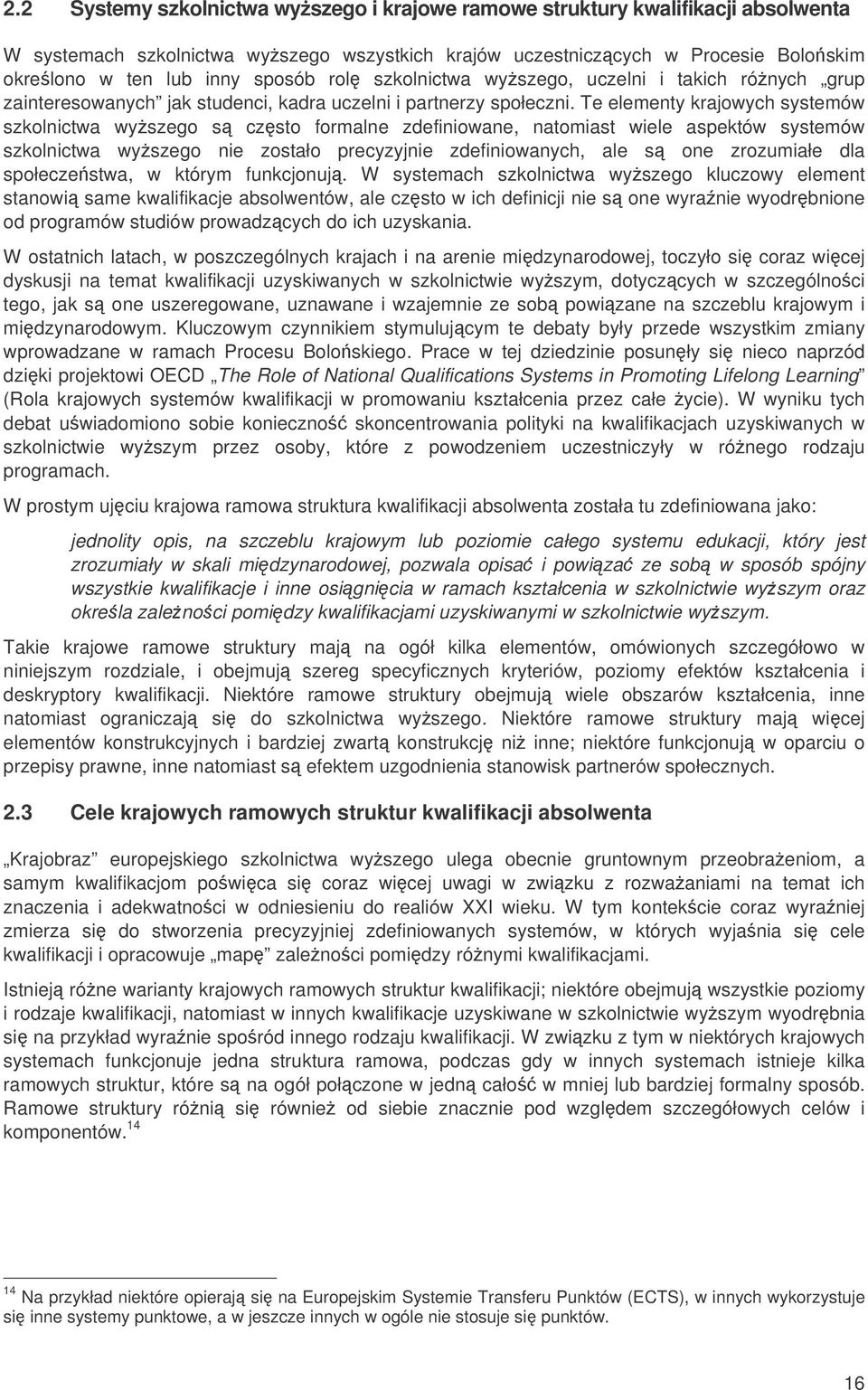 Te elementy krajowych systemów szkolnictwa wyszego s czsto formalne zdefiniowane, natomiast wiele aspektów systemów szkolnictwa wyszego nie zostało precyzyjnie zdefiniowanych, ale s one zrozumiałe