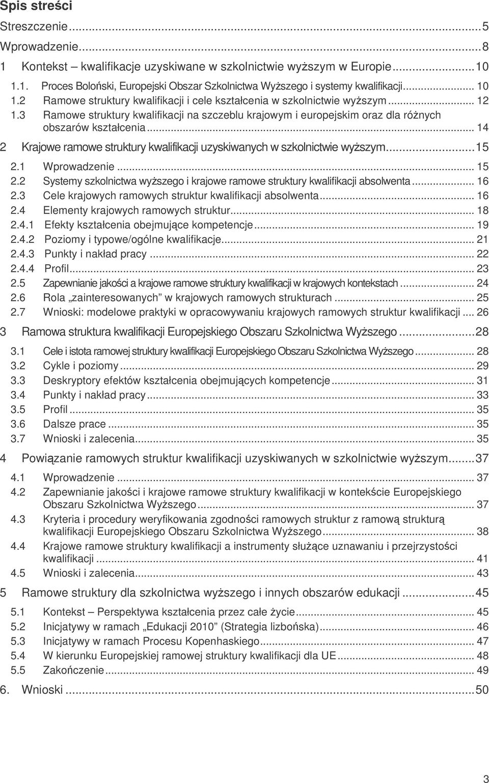 .. 14 2 Krajowe ramowe struktury kwalifikacji uzyskiwanych w szkolnictwie wyszym...15 2.1 Wprowadzenie... 15 2.2 Systemy szkolnictwa wyszego i krajowe ramowe struktury kwalifikacji absolwenta... 16 2.