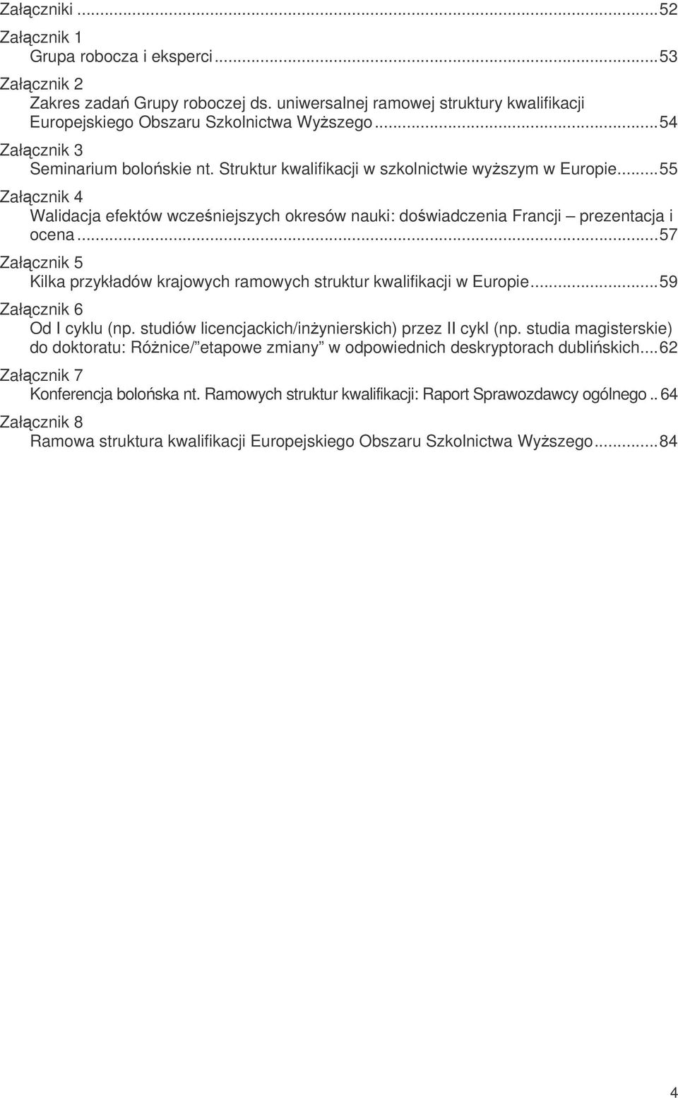 ..57 Załcznik 5 Kilka przykładów krajowych ramowych struktur kwalifikacji w Europie...59 Załcznik 6 Od I cyklu (np. studiów licencjackich/inynierskich) przez II cykl (np.