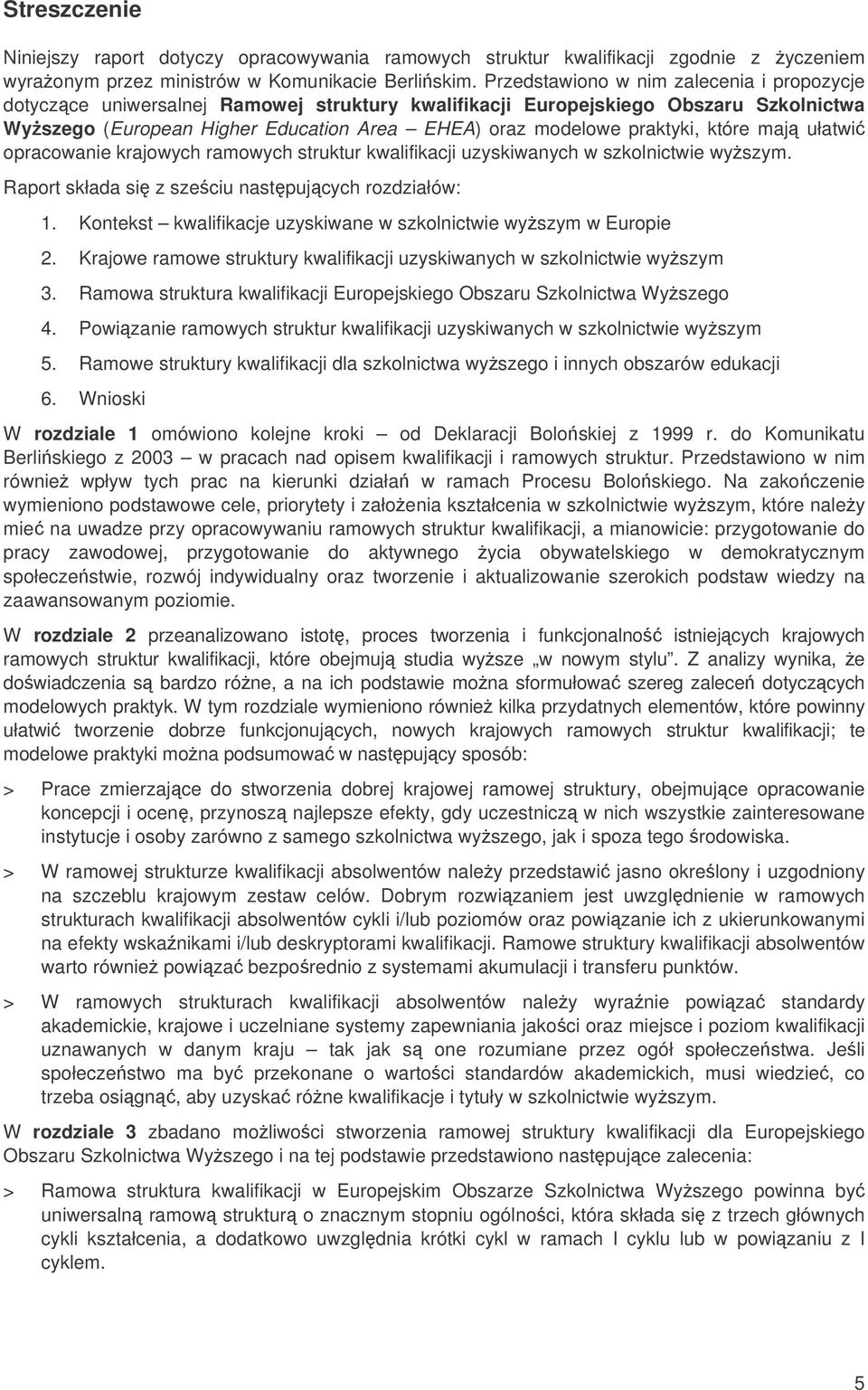 które maj ułatwi opracowanie krajowych ramowych struktur kwalifikacji uzyskiwanych w szkolnictwie wyszym. Raport składa si z szeciu nastpujcych rozdziałów: 1.