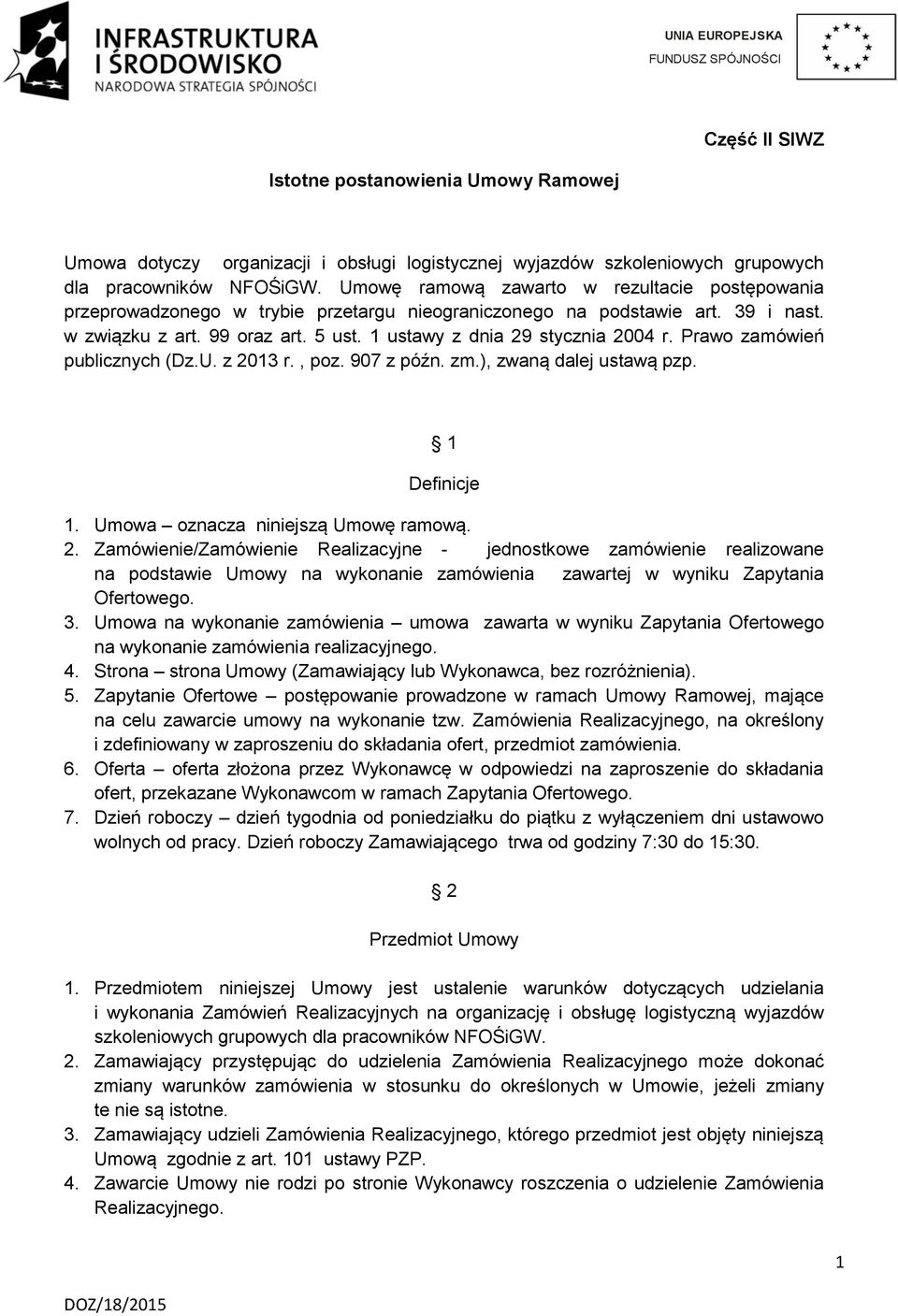 1 ustawy z dnia 29 stycznia 2004 r. Prawo zamówień publicznych (Dz.U. z 2013 r., poz. 907 z późn. zm.), zwaną dalej ustawą pzp. 1 Definicje 1. Umowa oznacza niniejszą Umowę ramową. 2. Zamówienie/Zamówienie Realizacyjne - jednostkowe zamówienie realizowane na podstawie Umowy na wykonanie zamówienia zawartej w wyniku Zapytania Ofertowego.