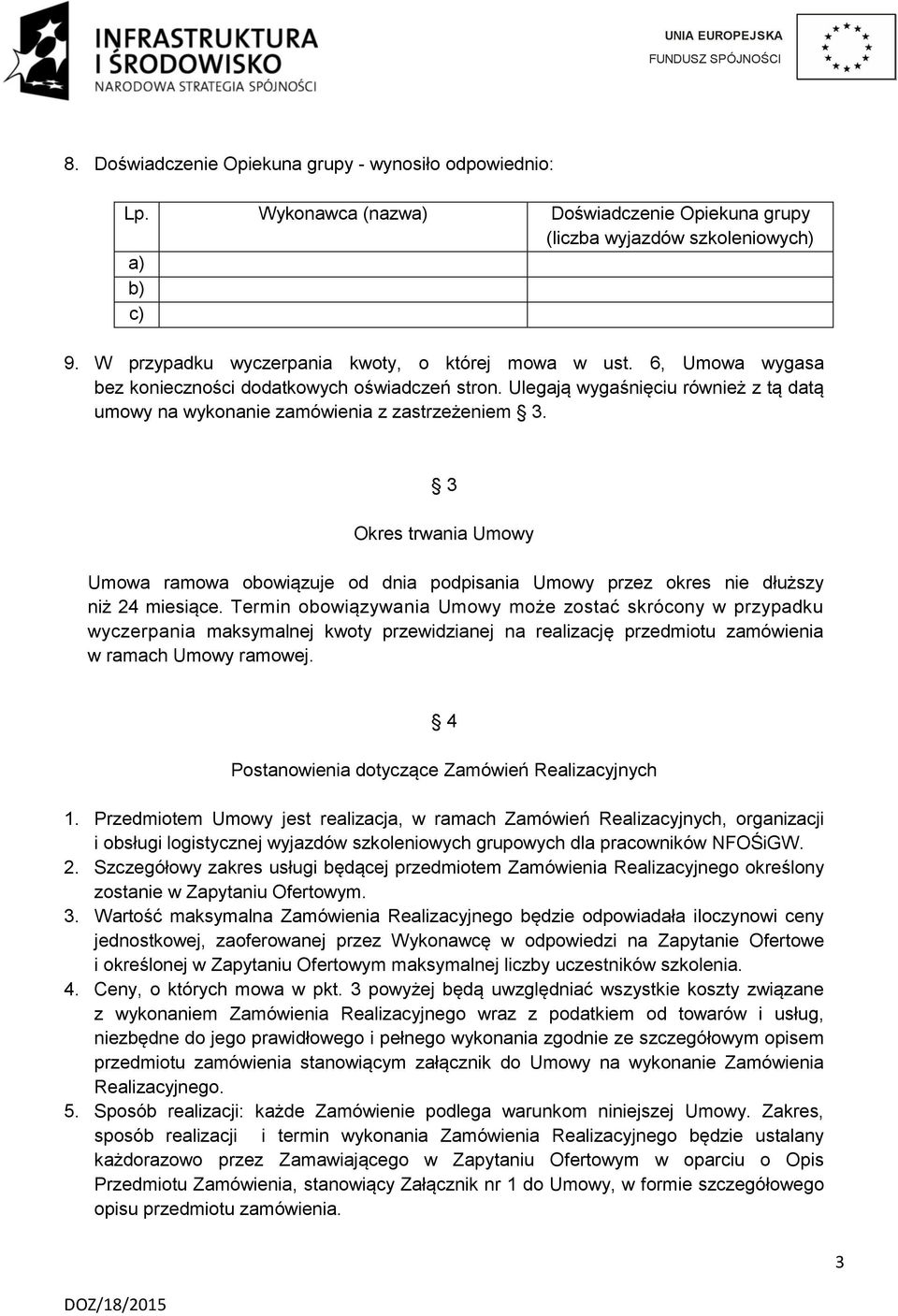 Ulegają wygaśnięciu również z tą datą umowy na wykonanie zamówienia z zastrzeżeniem 3. 3 Okres trwania Umowy Umowa ramowa obowiązuje od dnia podpisania Umowy przez okres nie dłuższy niż 24 miesiące.