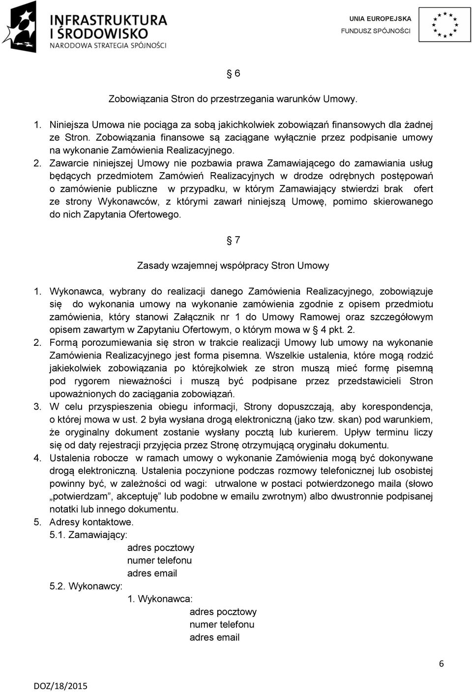 Zawarcie niniejszej Umowy nie pozbawia prawa Zamawiającego do zamawiania usług będących przedmiotem Zamówień Realizacyjnych w drodze odrębnych postępowań o zamówienie publiczne w przypadku, w którym