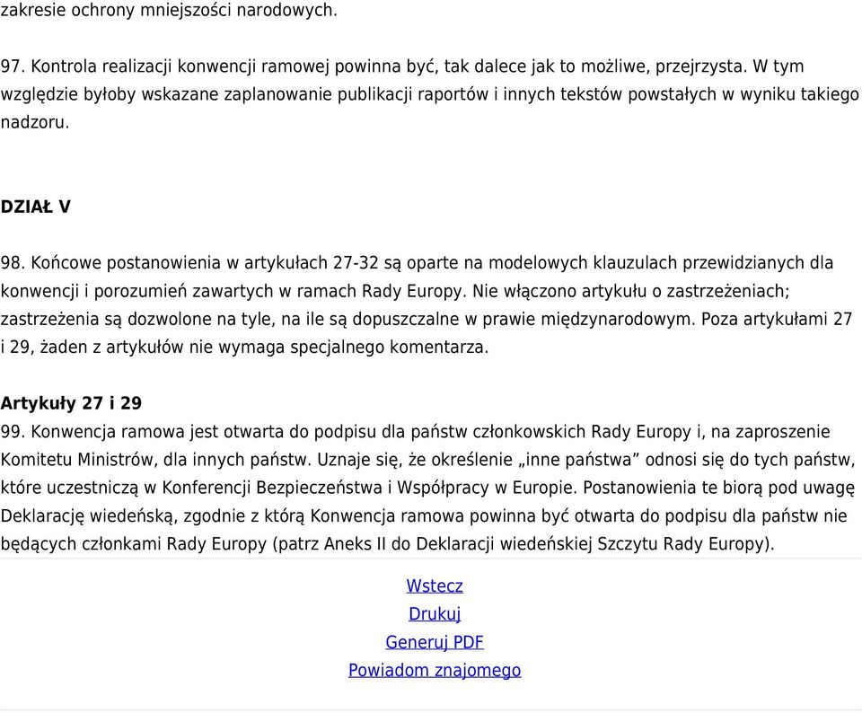 Końcowe postanowienia w artykułach 27-32 są oparte na modelowych klauzulach przewidzianych dla konwencji i porozumień zawartych w ramach Rady Europy.