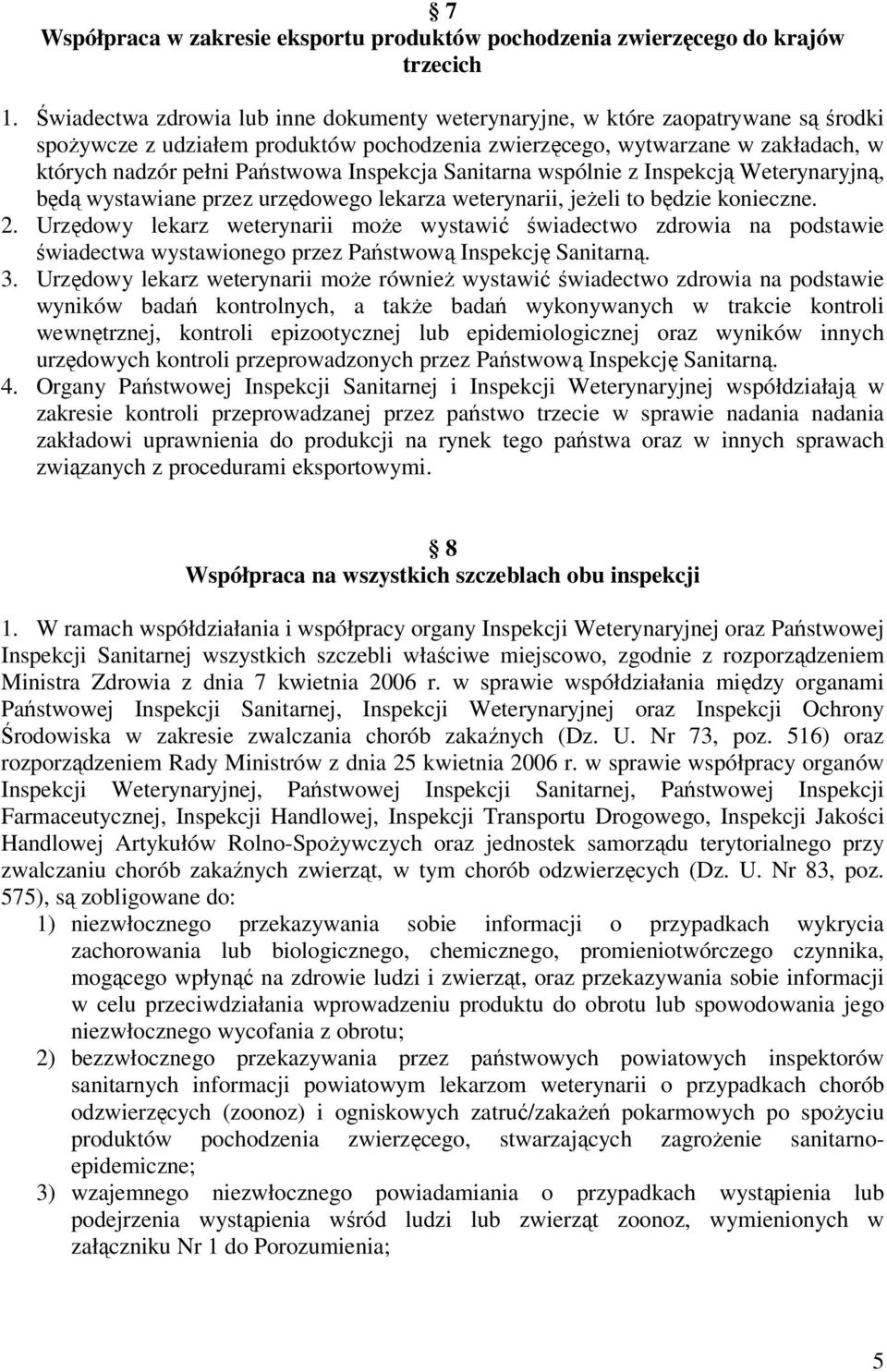 Inspekcja Sanitarna wspólnie z Inspekcją Weterynaryjną, będą wystawiane przez urzędowego lekarza weterynarii, jeżeli to będzie konieczne. 2.