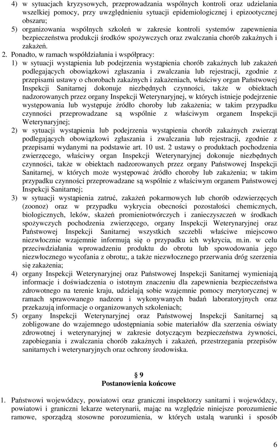 Ponadto, w ramach współdziałania i współpracy: 1) w sytuacji wystąpienia lub podejrzenia wystąpienia chorób zakaźnych lub zakażeń podlegających obowiązkowi zgłaszania i zwalczania lub rejestracji,