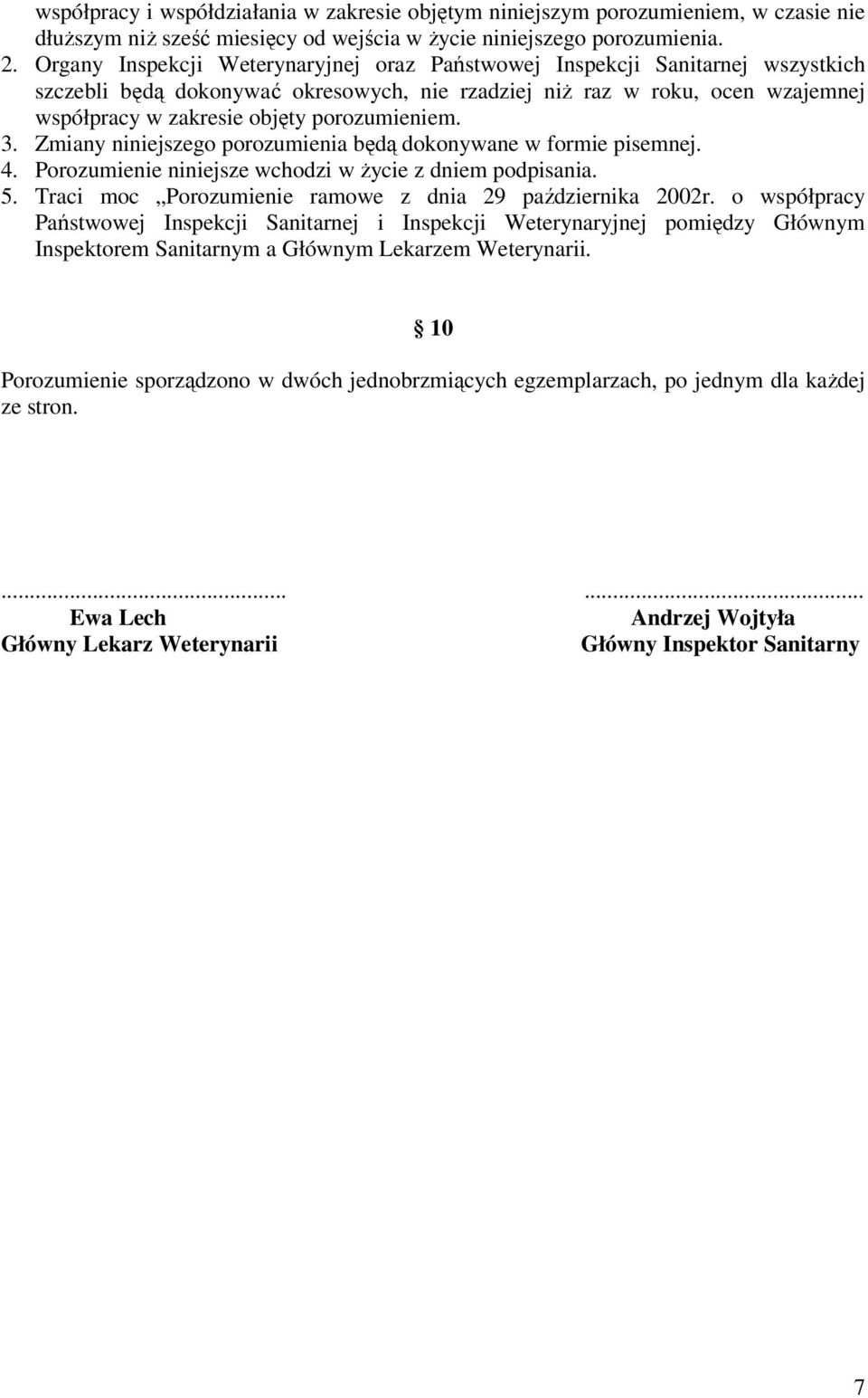 porozumieniem. 3. Zmiany niniejszego porozumienia będą dokonywane w formie pisemnej. 4. Porozumienie niniejsze wchodzi w życie z dniem podpisania. 5.