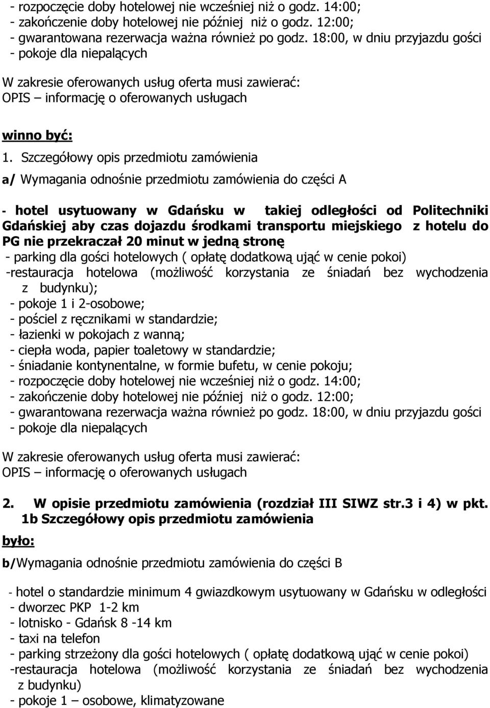 Szczegółowy opis przedmiotu zamówienia a/ Wymagania odnośnie przedmiotu zamówienia do części A - hotel usytuowany w Gdańsku w takiej odległości od Politechniki Gdańskiej aby czas dojazdu środkami