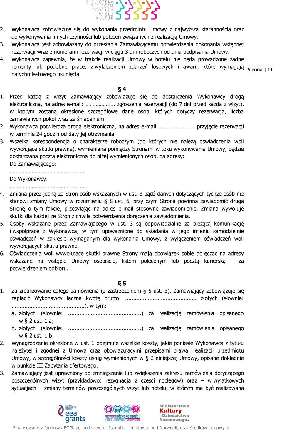 Wykonawca zapewnia, że w trakcie realizacji Umowy w hotelu nie będą prowadzone żadne remonty lub podobne prace, z wyłączeniem zdarzeń losowych i awarii, które wymagają natychmiastowego usunięcia.