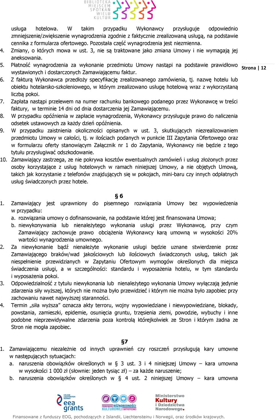 Płatność wynagrodzenia za wykonanie przedmiotu Umowy nastąpi na podstawie prawidłowo wystawionych i dostarczonych Zamawiającemu faktur. 6.