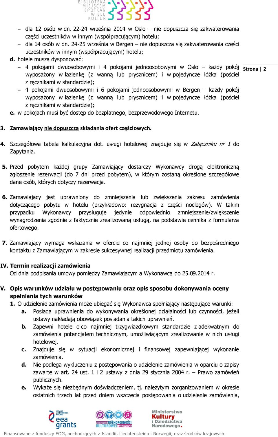 hotele muszą dysponować: 4 pokojami dwuosobowymi i 4 pokojami jednoosobowymi w Oslo każdy pokój wyposażony w łazienkę (z wanną lub prysznicem) i w pojedyncze łóżka (pościel z ręcznikami w