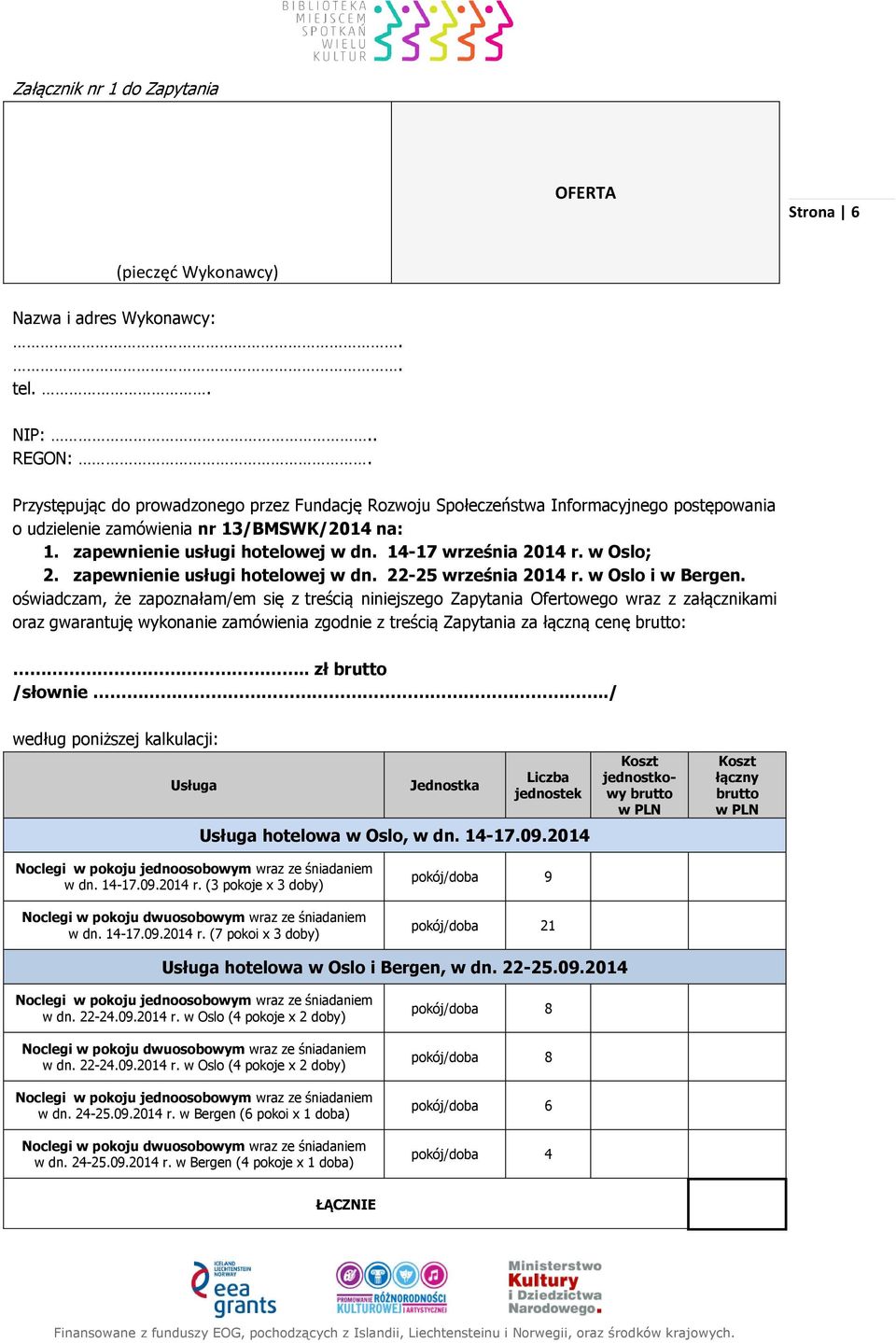 w Oslo; 2. zapewnienie usługi hotelowej w dn. 22-25 września 2014 r. w Oslo i w Bergen.