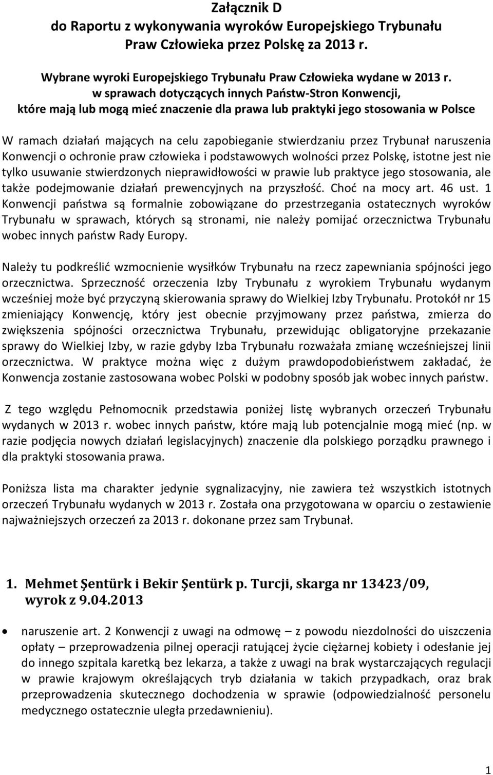 przez Trybunał naruszenia Konwencji o ochronie praw człowieka i podstawowych wolności przez Polskę, istotne jest nie tylko usuwanie stwierdzonych nieprawidłowości w prawie lub praktyce jego