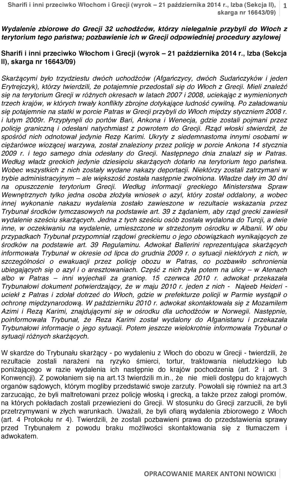 , Izba (Sekcja II), Skarżącymi było trzydziestu dwóch uchodźców (Afgańczycy, dwóch Sudańczyków i jeden Erytrejczyk), którzy twierdzili, że potajemnie przedostali się do Włoch z Grecji.