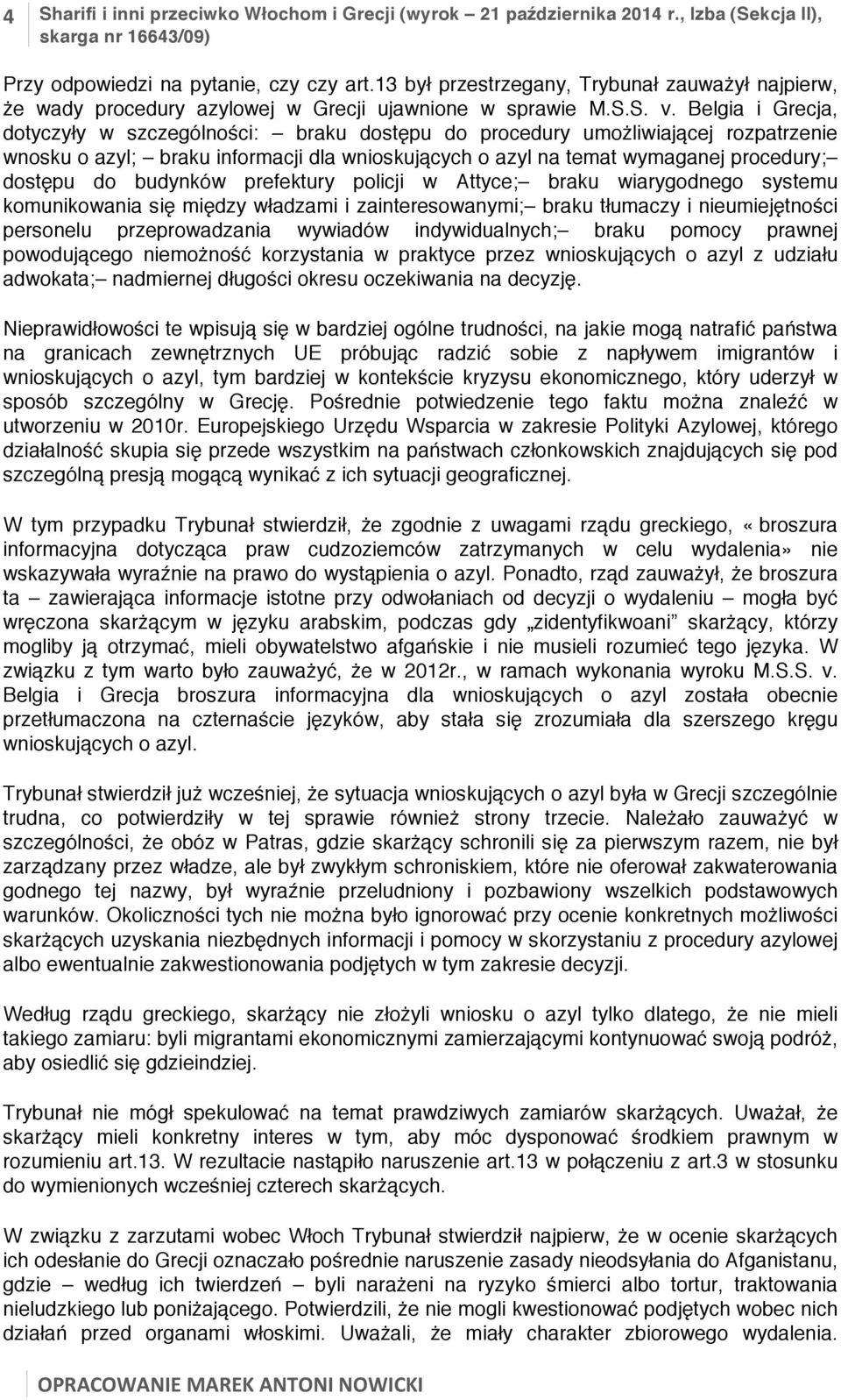 Belgia i Grecja, dotyczyły w szczególności: braku dostępu do procedury umożliwiającej rozpatrzenie wnosku o azyl; braku informacji dla wnioskujących o azyl na temat wymaganej procedury; dostępu do