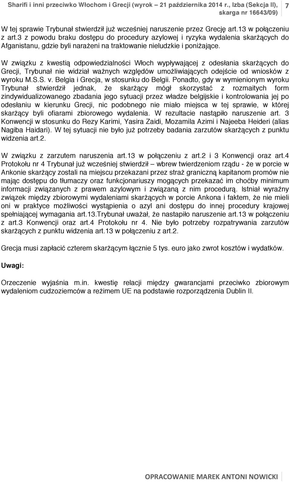 W związku z kwestią odpowiedzialności Włoch wypływającej z odesłania skarżących do Grecji, Trybunał nie widział ważnych względów umożliwiających odejście od wniosków z wyroku M.S.S. v.