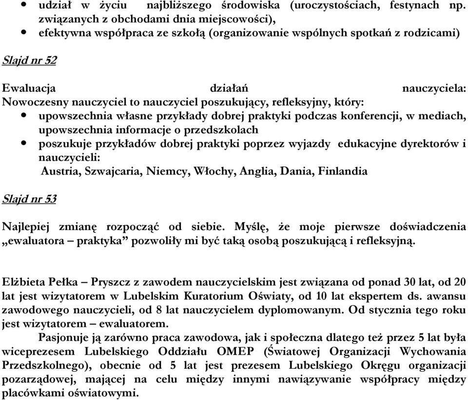 poszukujący, refleksyjny, który: upowszechnia własne przykłady dobrej praktyki podczas konferencji, w mediach, upowszechnia informacje o przedszkolach poszukuje przykładów dobrej praktyki poprzez