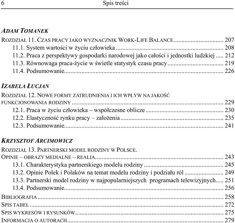 1. Praca w yciu cz owieka wspó czesne oblicze... 230 12.2. Elastyczno rynku pracy za o enia... 235 12.3. Podsumowanie... 241 KRZYSZTOF ARCIMOWICZ ROZDZIA 13. PARTNERSKI MODEL RODZINY W POLSCE.