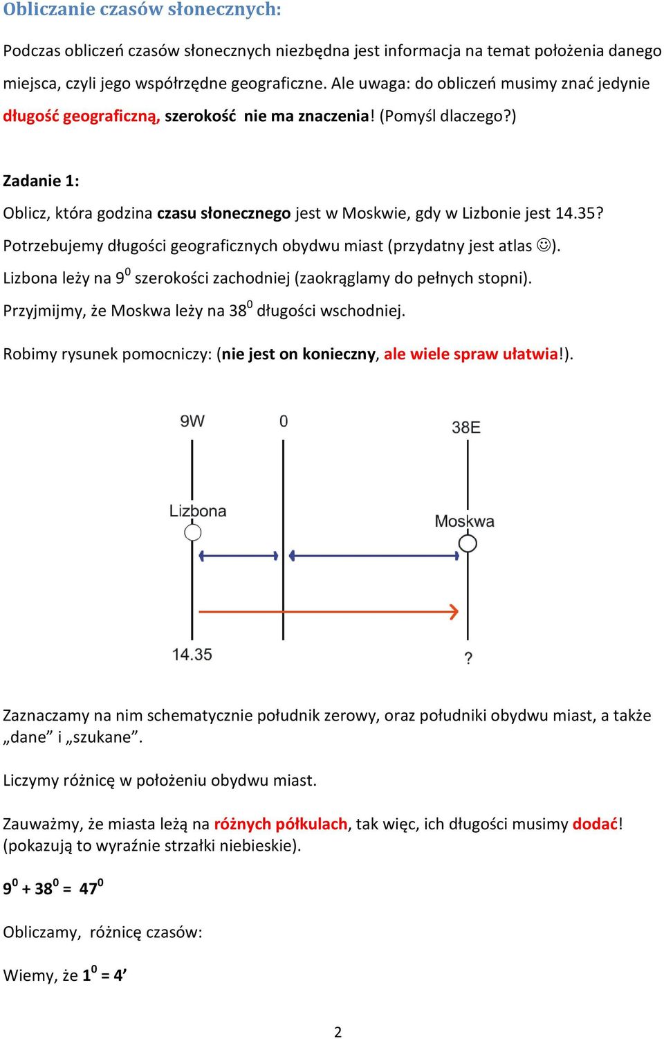 ) Zadanie 1: Oblicz, która godzina czasu słonecznego jest w Moskwie, gdy w Lizbonie jest 14.35? Potrzebujemy długości geograficznych obydwu miast (przydatny jest atlas ).