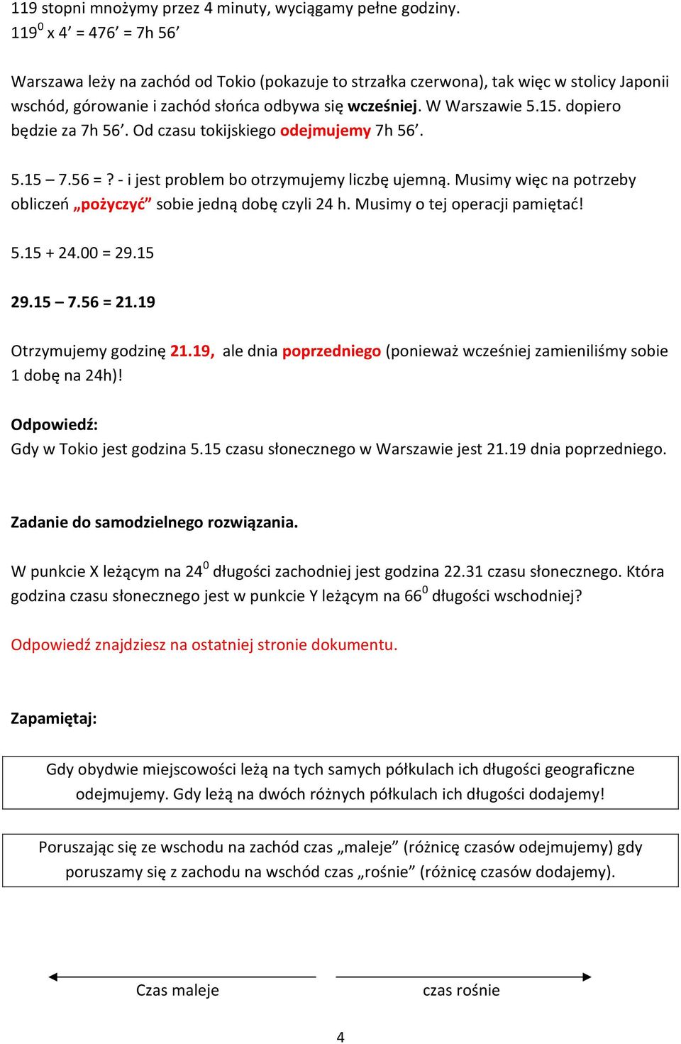 dopiero będzie za 7h 56. Od czasu tokijskiego odejmujemy 7h 56. 5.15 7.56 =? - i jest problem bo otrzymujemy liczbę ujemną. Musimy więc na potrzeby obliczeń pożyczyć sobie jedną dobę czyli 24 h.