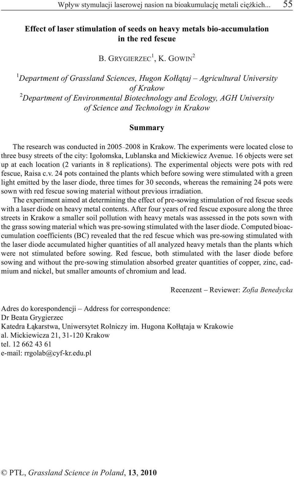 Krakow Summary The research was conducted in 2005 2008 in Krakow. The experiments were located close to three busy streets of the city: Igo³omska, Lublanska and Mickiewicz Avenue.