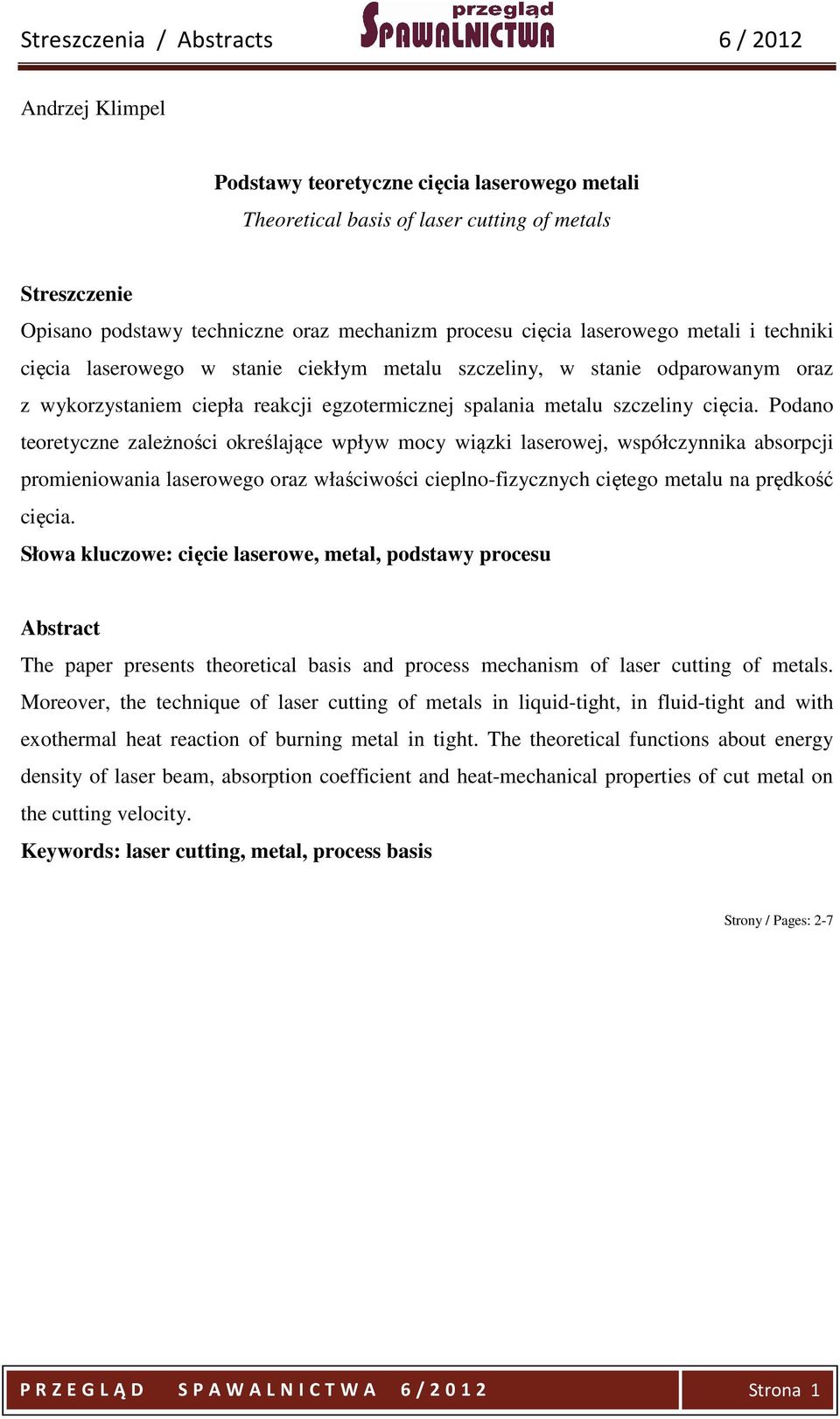 Podano teoretyczne zależności określające wpływ mocy wiązki laserowej, współczynnika absorpcji promieniowania laserowego oraz właściwości cieplno-fizycznych ciętego metalu na prędkość cięcia.