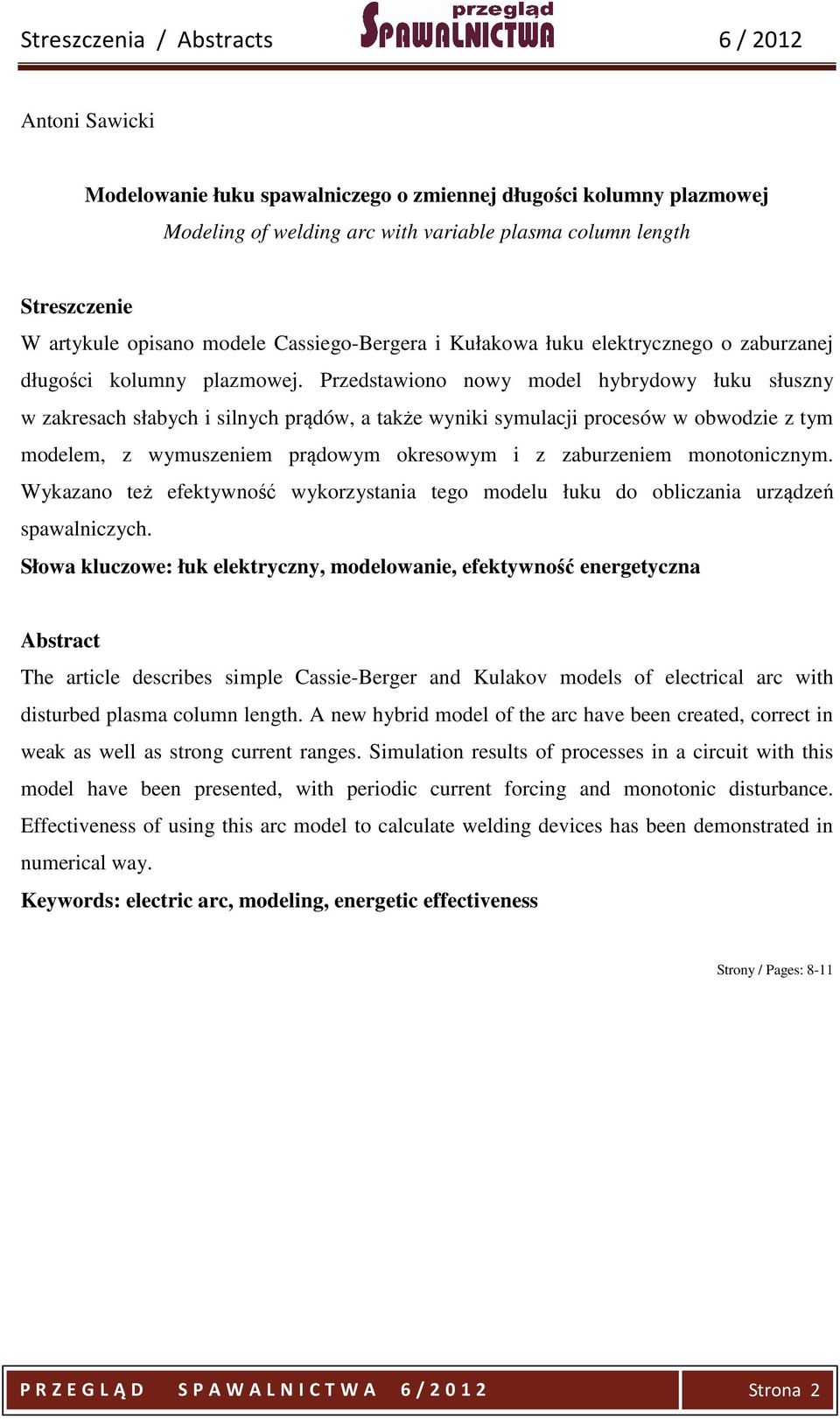 Przedstawiono nowy model hybrydowy łuku słuszny w zakresach słabych i silnych prądów, a także wyniki symulacji procesów w obwodzie z tym modelem, z wymuszeniem prądowym okresowym i z zaburzeniem