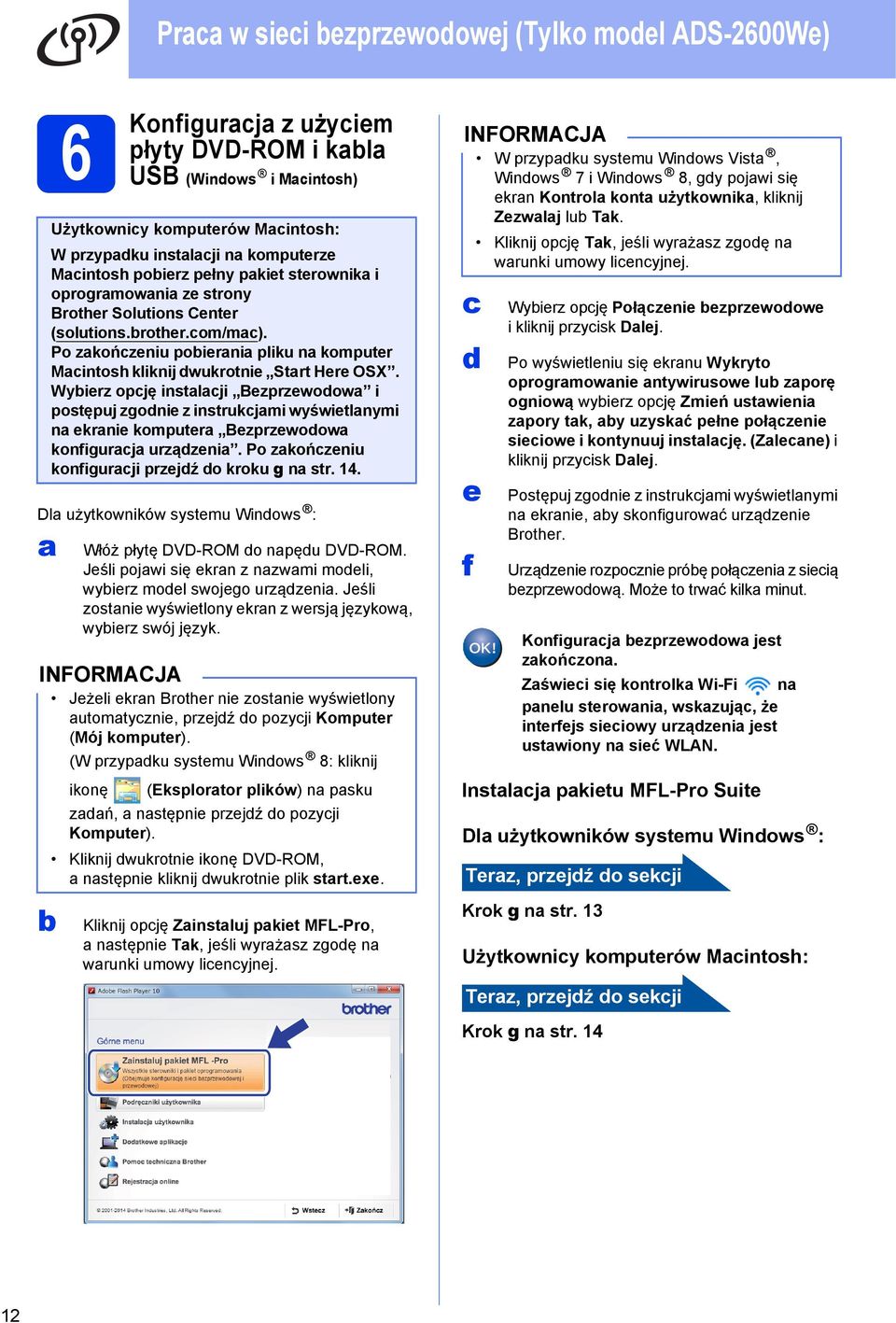 Wyierz opcję instlcji Bezprzewodow i postępuj zgodnie z instrukcjmi wyświetlnymi n ekrnie komputer Bezprzewodow konfigurcj urządzeni. Po zkończeniu konfigurcji przejdź do kroku g n str. 14.