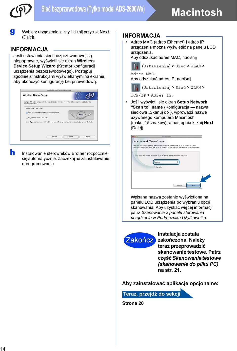 Postępuj zgodnie z instrukcjmi wyświetlnymi n ekrnie, y ukończyć konfigurcję ezprzewodową. Adres MAC (dres Ethernet) i dres IP urządzeni możn wyświetlić n pnelu LCD urządzeni.