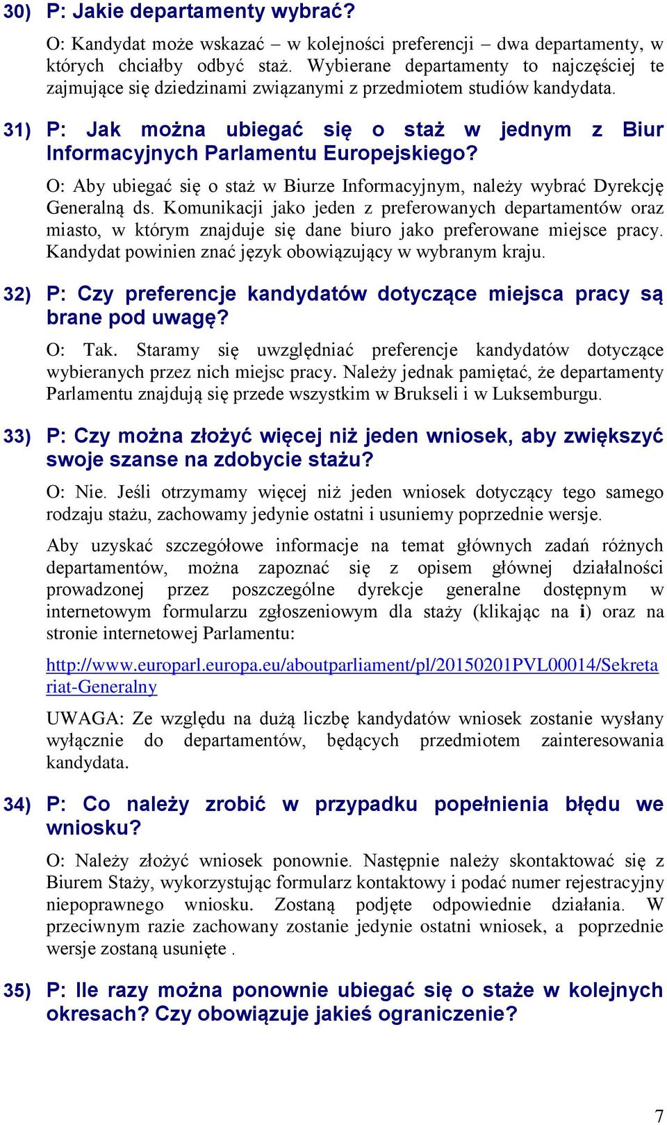 31) P: Jak można ubiegać się o staż w jednym z Biur Informacyjnych Parlamentu Europejskiego? O: Aby ubiegać się o staż w Biurze Informacyjnym, należy wybrać Dyrekcję Generalną ds.