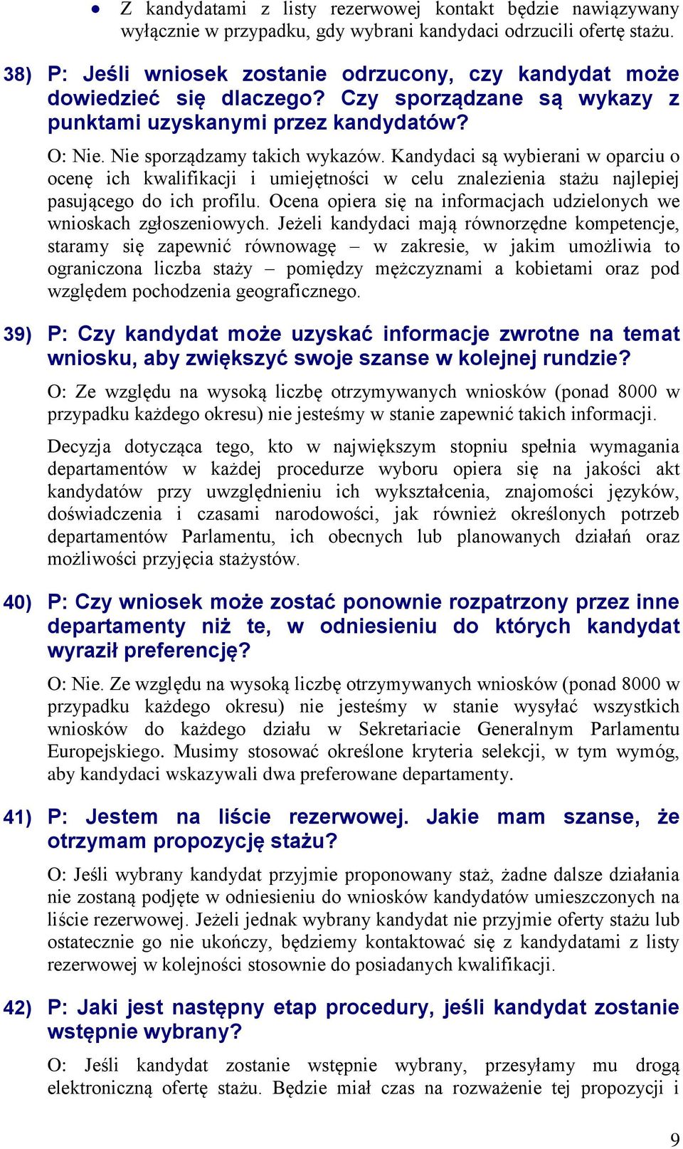 Kandydaci są wybierani w oparciu o ocenę ich kwalifikacji i umiejętności w celu znalezienia stażu najlepiej pasującego do ich profilu.