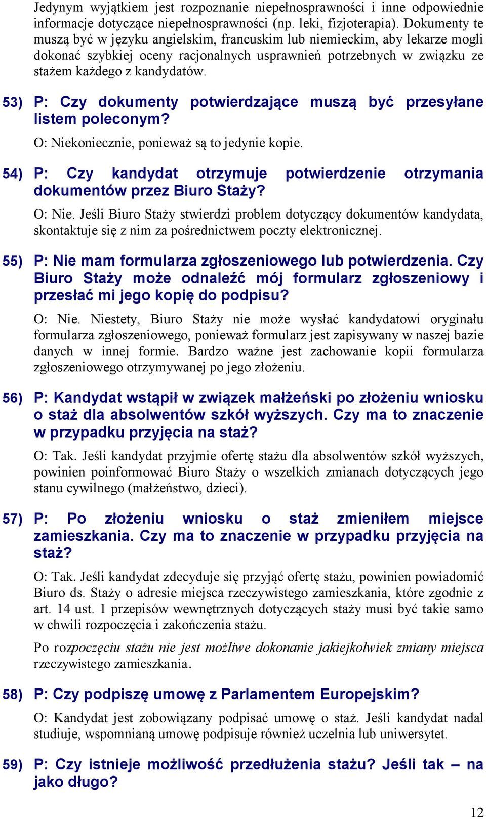 53) P: Czy dokumenty potwierdzające muszą być przesyłane listem poleconym? O: Niekoniecznie, ponieważ są to jedynie kopie.