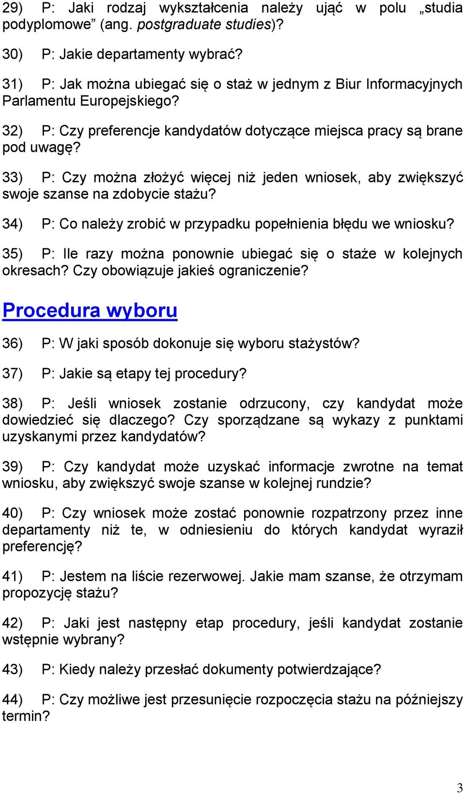 33) P: Czy można złożyć więcej niż jeden wniosek, aby zwiększyć swoje szanse na zdobycie stażu? 34) P: Co należy zrobić w przypadku popełnienia błędu we wniosku?