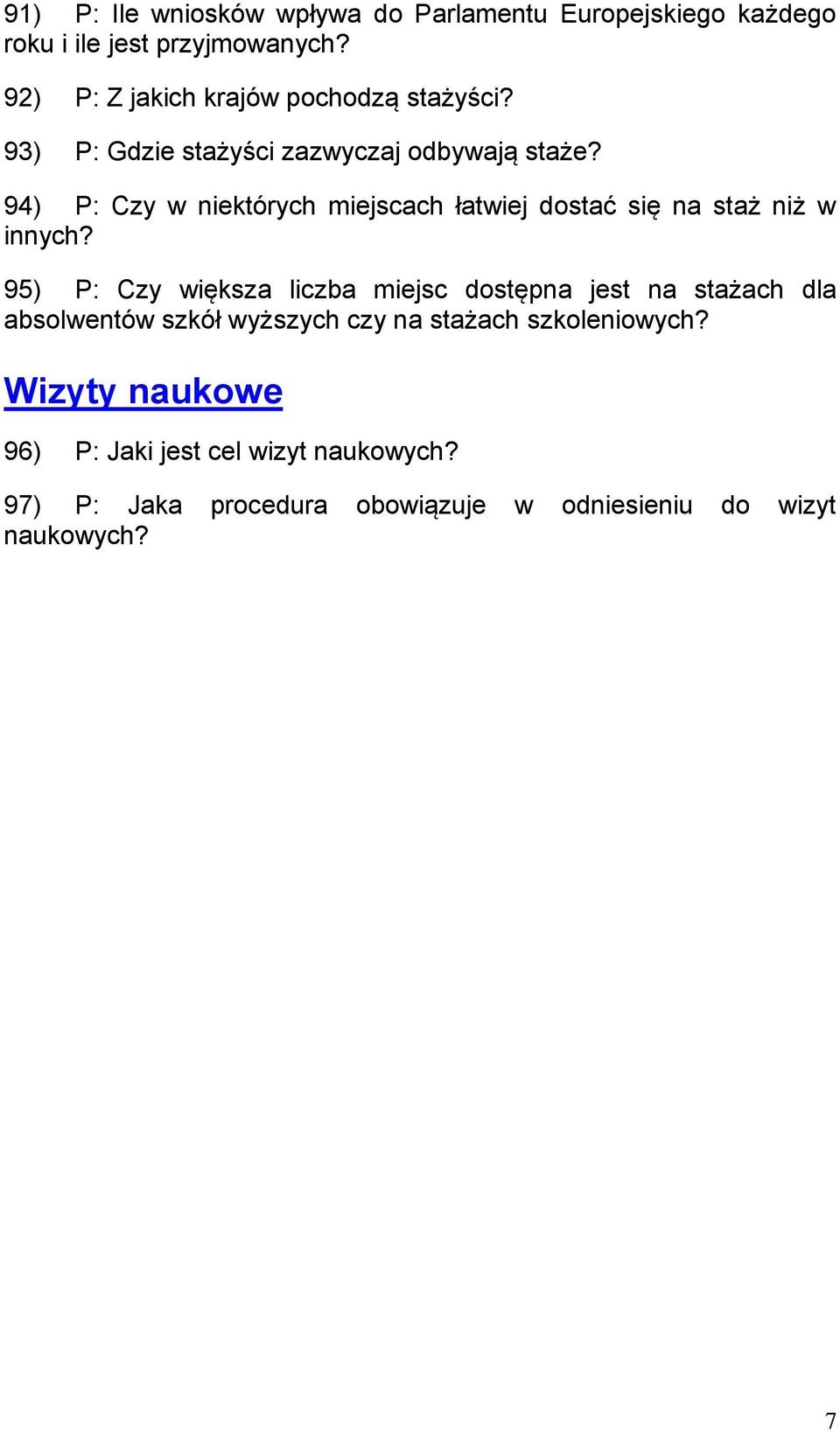 94) P: Czy w niektórych miejscach łatwiej dostać się na staż niż w innych?