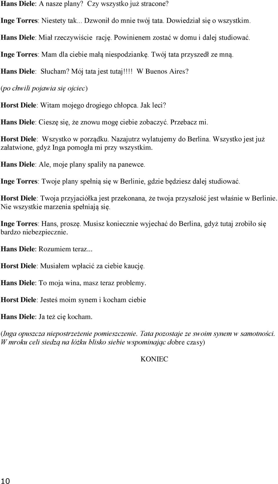 (po chwili pojawia się ojciec) Horst Diele: Witam mojego drogiego chłopca. Jak leci? Hans Diele: Cieszę się, że znowu mogę ciebie zobaczyć. Przebacz mi. Horst Diele: Wszystko w porządku.