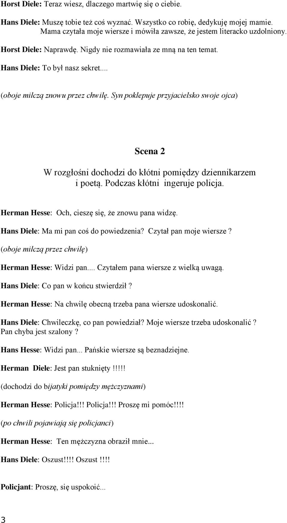 .. (oboje milczą znowu przez chwilę. Syn poklepuje przyjacielsko swoje ojca) Scena 2 W rozgłośni dochodzi do kłótni pomiędzy dziennikarzem i poetą. Podczas kłótni ingeruje policja.