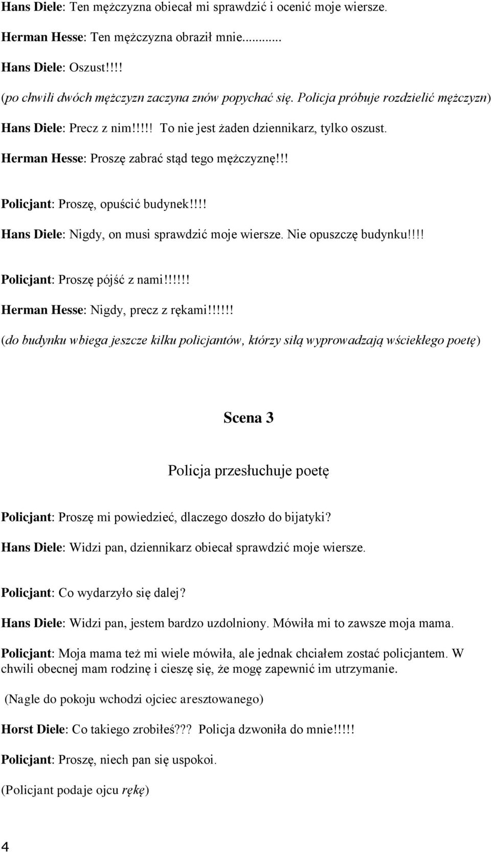 !!! Hans Diele: Nigdy, on musi sprawdzić moje wiersze. Nie opuszczę budynku!!!! Policjant: Proszę pójść z nami!!!!!! Herman Hesse: Nigdy, precz z rękami!