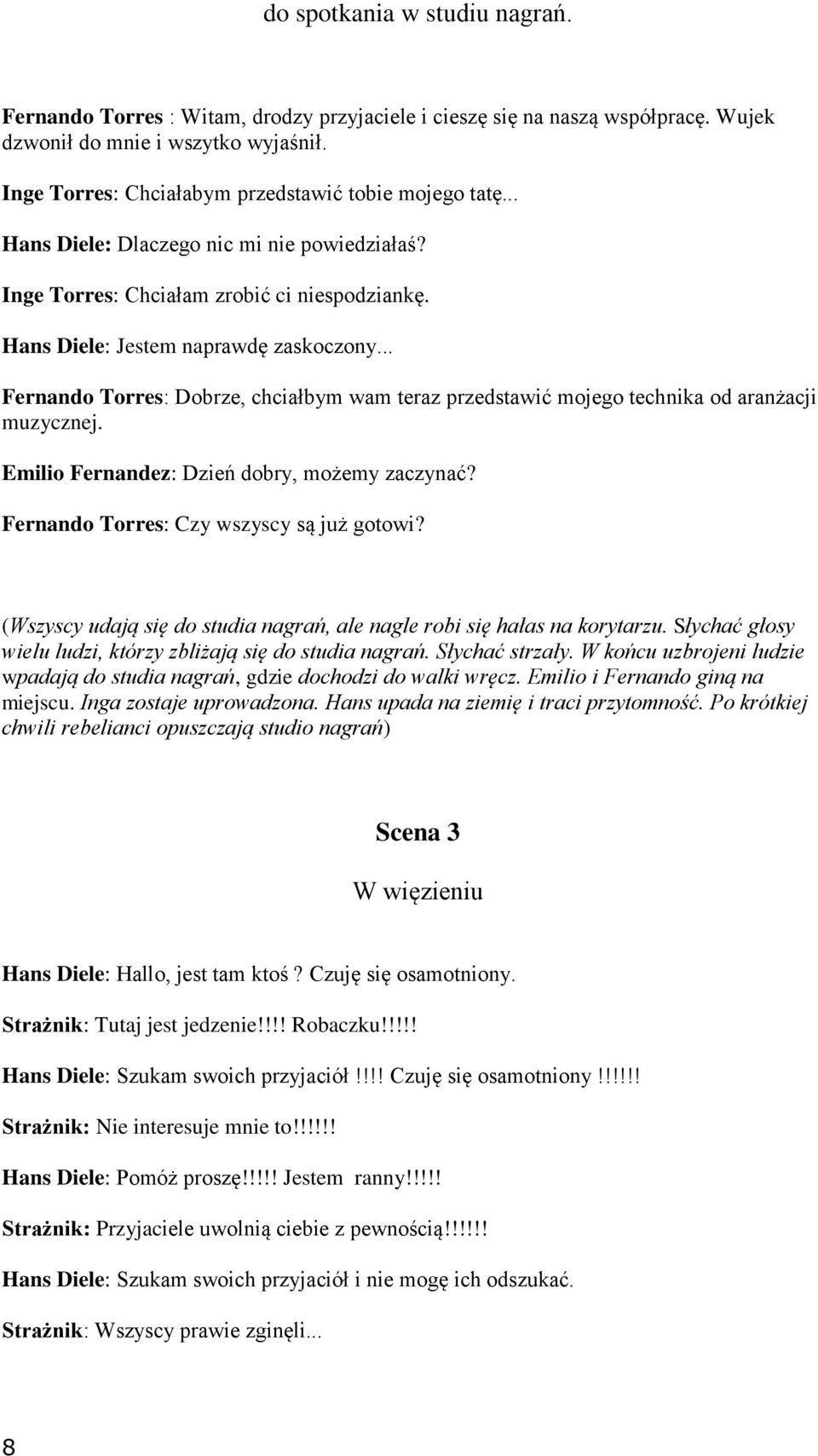 .. Fernando Torres: Dobrze, chciałbym wam teraz przedstawić mojego technika od aranżacji muzycznej. Emilio Fernandez: Dzień dobry, możemy zaczynać? Fernando Torres: Czy wszyscy są już gotowi?