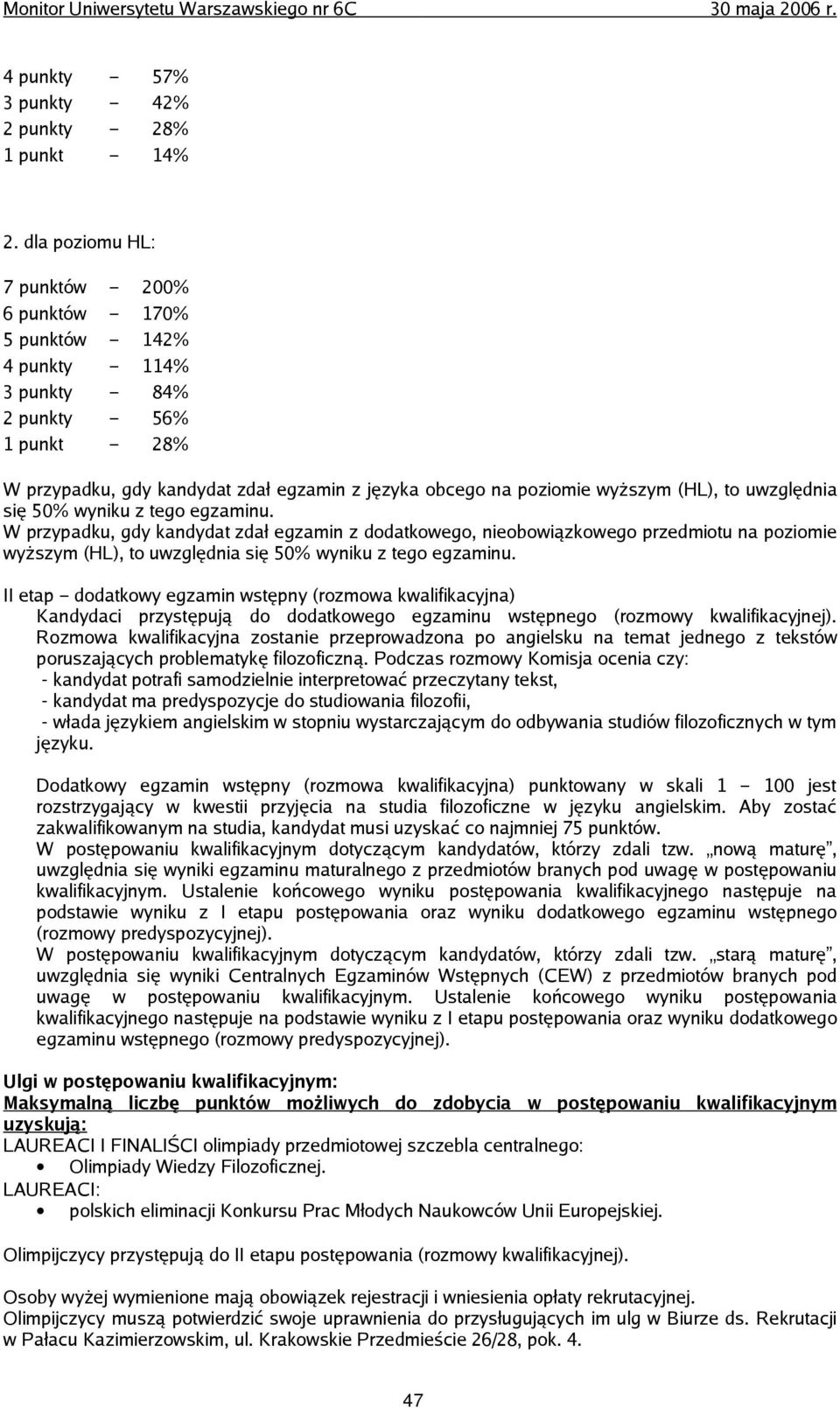 uwzględnia się 50% wyniku z tego egzaminu. W przypadku, gdy kandydat zdał egzamin z dodatkowego, nieobowiązkowego przedmiotu na poziomie wyższym (HL), to uwzględnia się 50% wyniku z tego egzaminu.