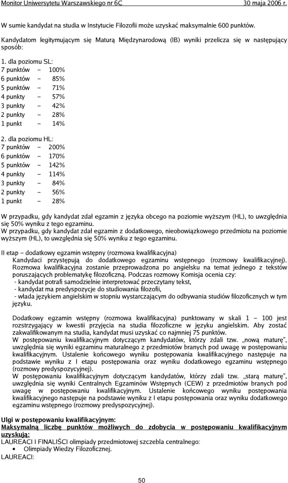 dla poziomu HL: 7 punktów 200% 6 punktów 170% 5 punktów 142% 4 punkty 114% 3 punkty 84% 2 punkty 56% 1 punkt 28% W przypadku, gdy kandydat zdał egzamin z języka obcego na poziomie wyższym (HL), to