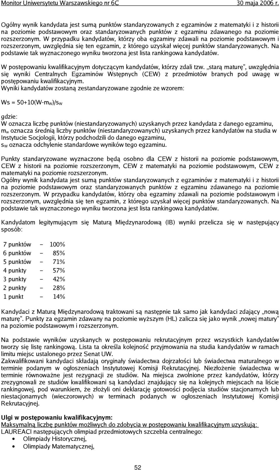 Na podstawie tak wyznaczonego wyniku tworzona jest lista rankingowa kandydatów. W postępowaniu kwalifikacyjnym dotyczącym kandydatów, którzy zdali tzw.