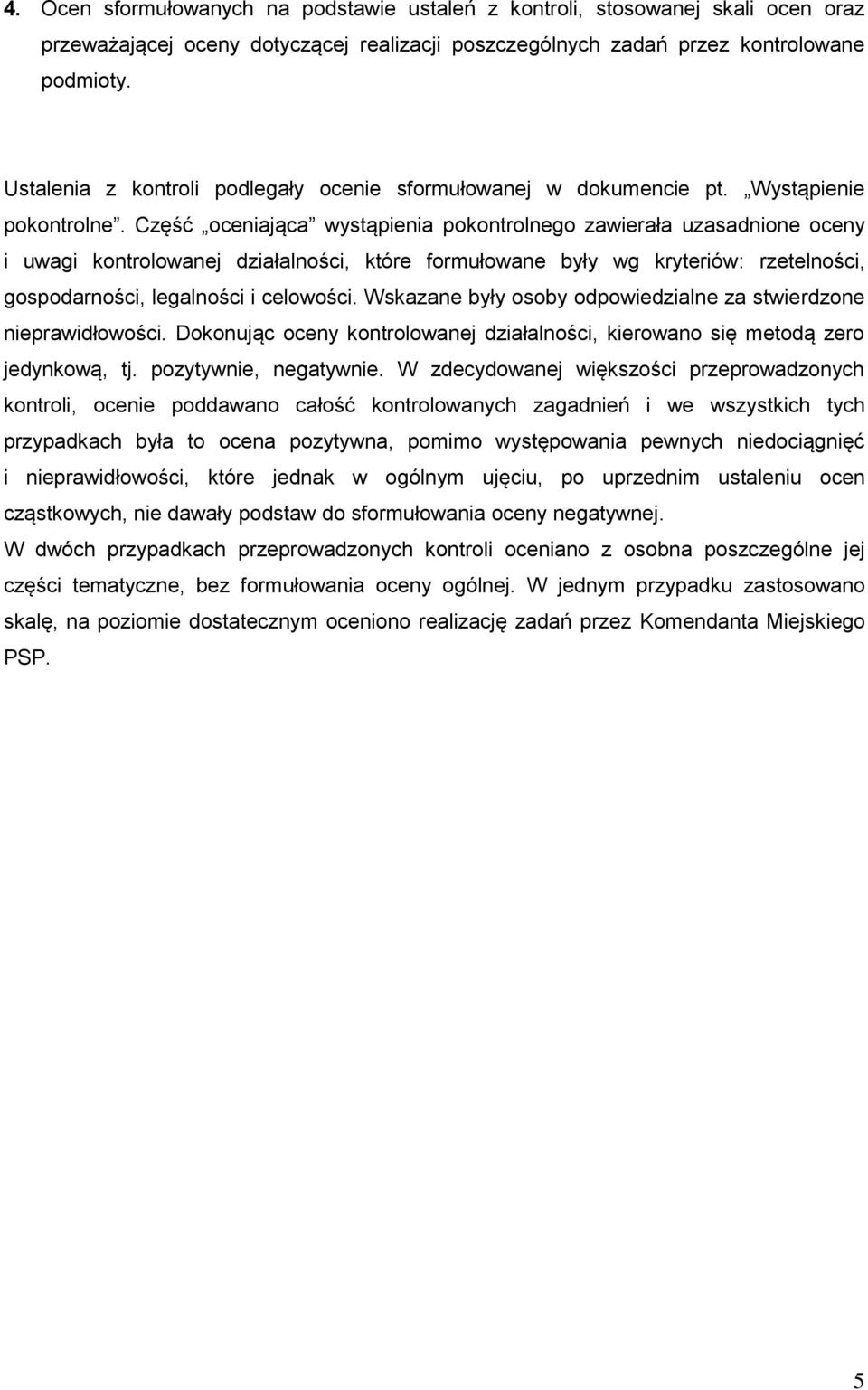 Część oceniająca wystąpienia pokontrolnego zawierała uzasadnione oceny i uwagi kontrolowanej działalności, które formułowane były wg kryteriów: rzetelności, gospodarności, legalności i celowości.