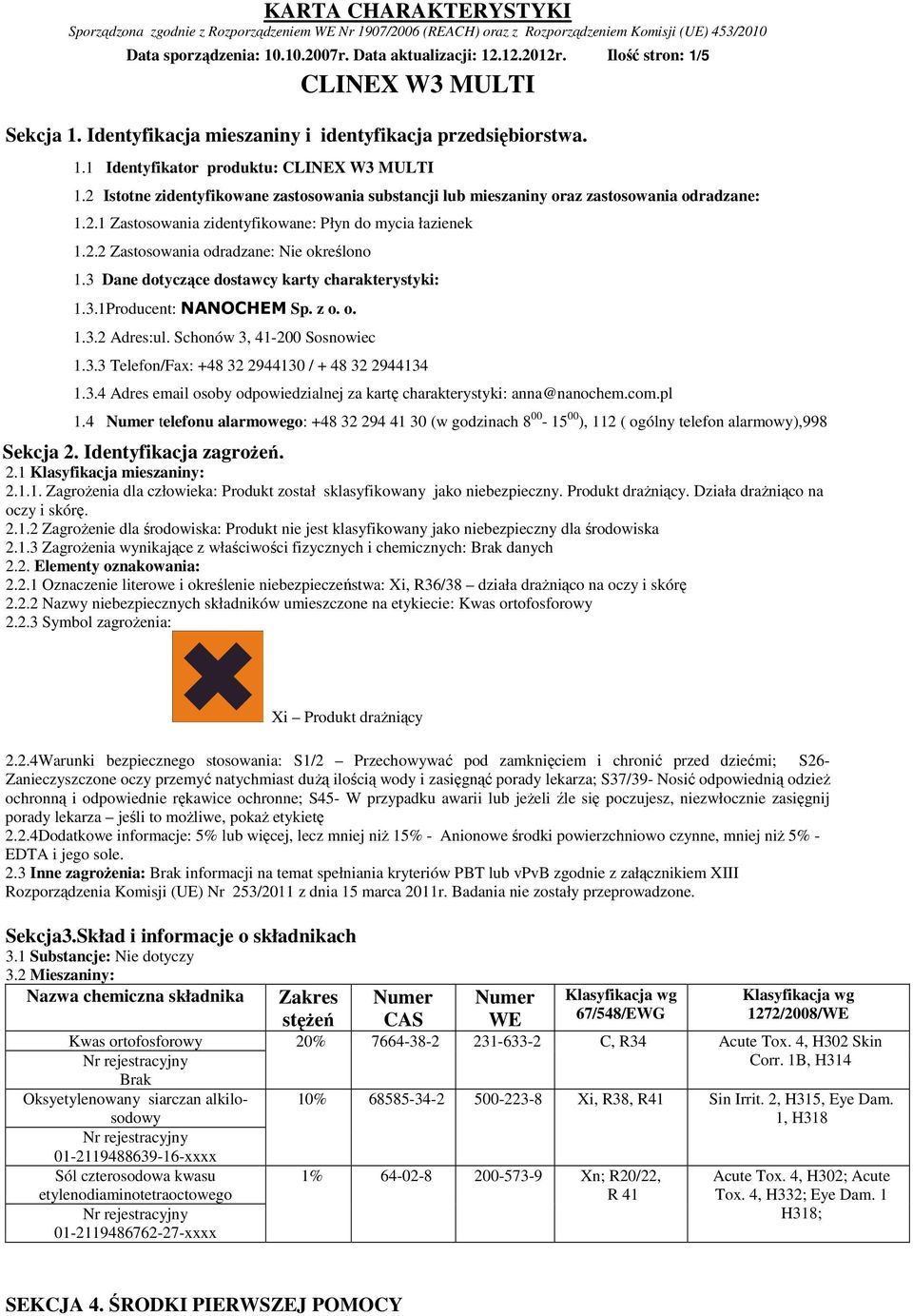 3 Dane dotyczące dostawcy karty charakterystyki: 1.3.1Producent: NANOCHEM Sp. z o. o. 1.3.2 Adres:ul. Schonów 3, 41-200 Sosnowiec 1.3.3 Telefon/Fax: +48 32 2944130 / + 48 32 2944134 1.3.4 Adres email osoby odpowiedzialnej za kartę charakterystyki: anna@nanochem.